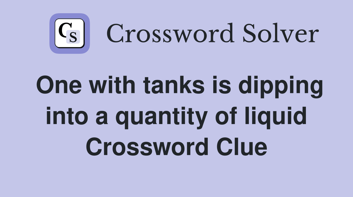 One with tanks is dipping into a quantity of liquid Crossword Clue